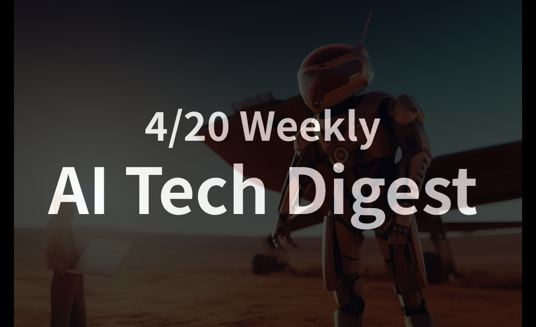 [4/20]Weekly news digest on AI and technology